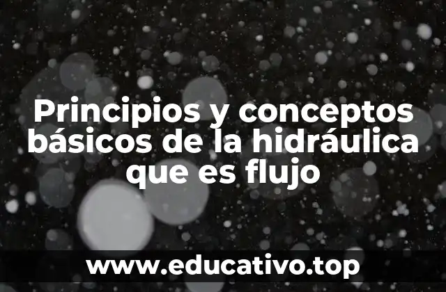 Principios y conceptos básicos de la hidráulica que es flujo