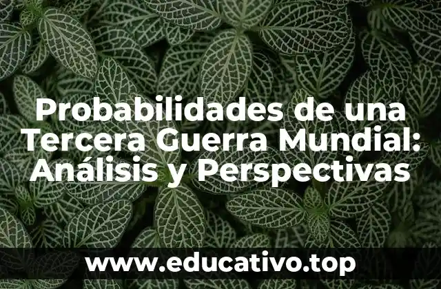 Probabilidades de una Tercera Guerra Mundial: Análisis y Perspectivas