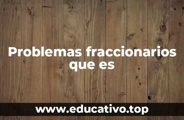 Problemas fraccionarios que es