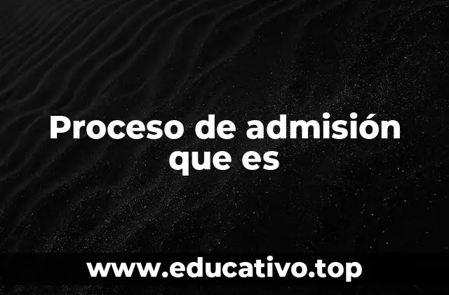 Proceso de admisión que es