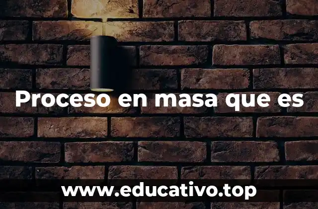Proceso en masa que es