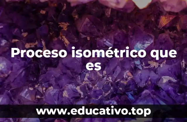 Proceso isométrico que es