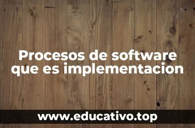 Procesos de software que es implementacion