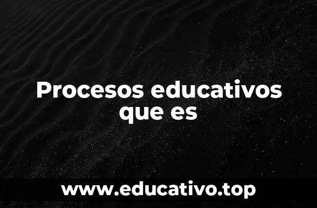 Procesos educativos que es
