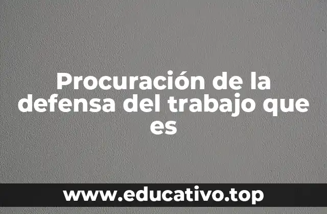 Procuración de la defensa del trabajo que es