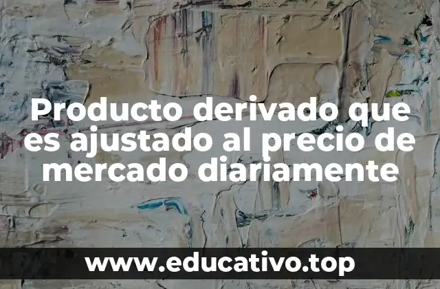 Producto derivado que es ajustado al precio de mercado diariamente