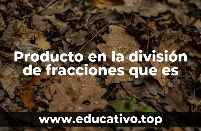 Producto en la división de fracciones que es