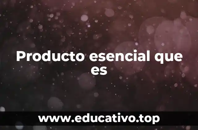 Producto esencial que es