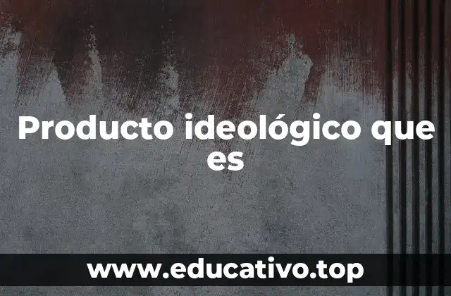 Producto ideológico que es