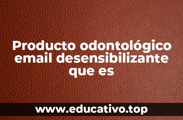 Producto odontológico email desensibilizante que es