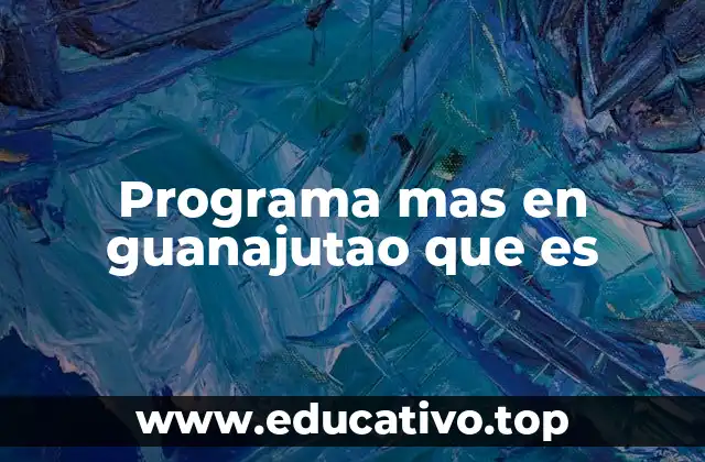 Apoyos y beneficios del Programa Mas en Guanajuato