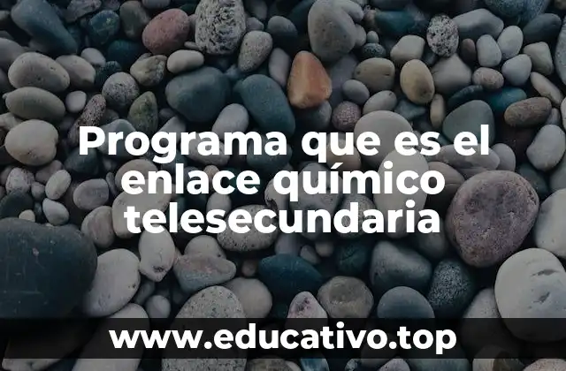 Programa que es el enlace químico telesecundaria