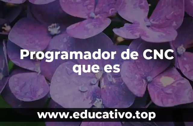 La importancia del programador de CNC en la industria manufacturera