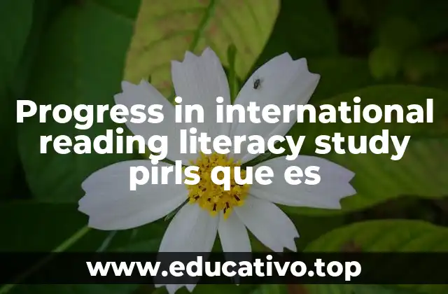 Progress in international reading literacy study pirls que es
