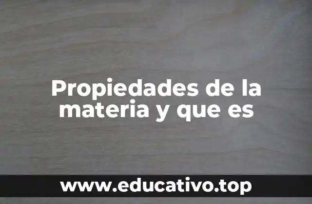 Propiedades de la materia y que es