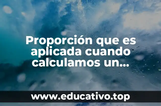 Proporción que es aplicada cuando calculamos un porcentaje