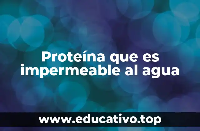 Proteína que es impermeable al agua