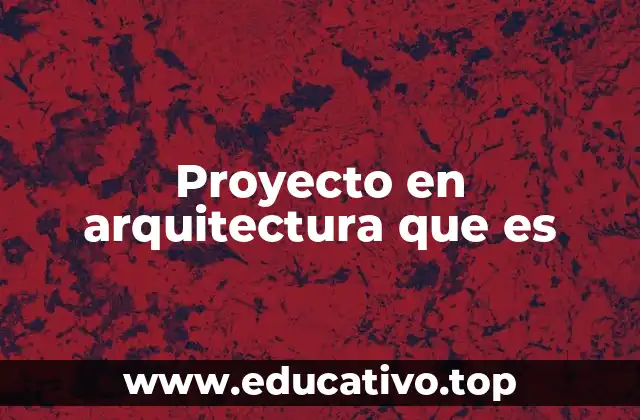 Proyecto en arquitectura que es