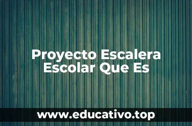 Proyecto Escalera Escolar Que Es