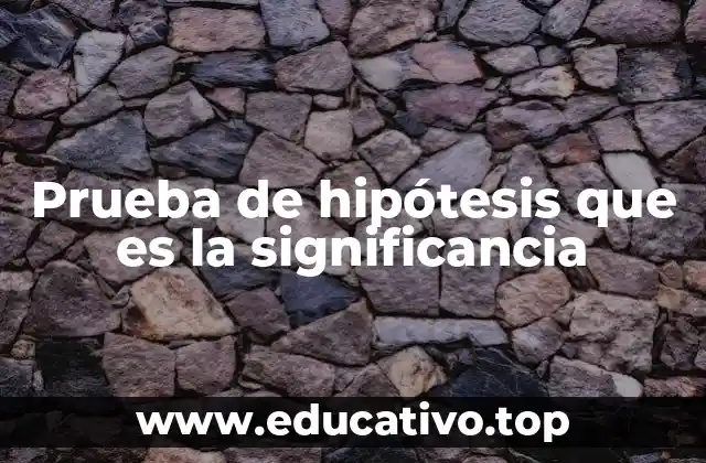 Prueba de hipótesis que es la significancia