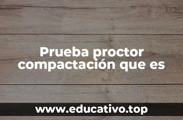 Prueba proctor compactación que es