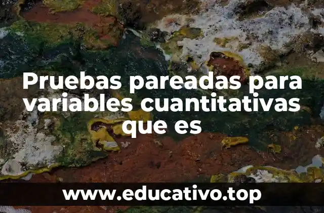 Pruebas pareadas para variables cuantitativas que es