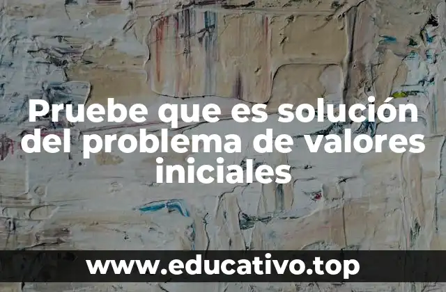 Pruebe que es solución del problema de valores iniciales