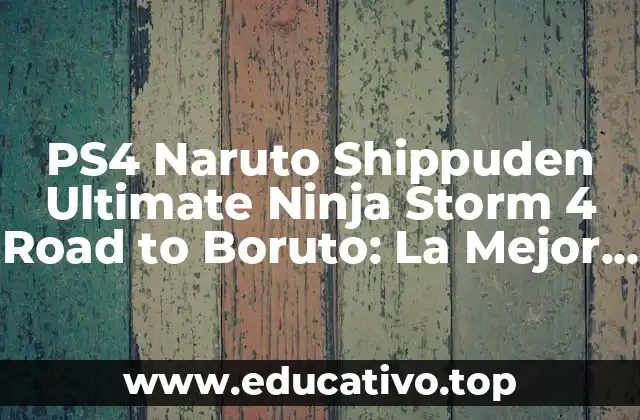 PS4 Naruto Shippuden Ultimate Ninja Storm 4 Road to Boruto: La Mejor Experiencia de Lucha
