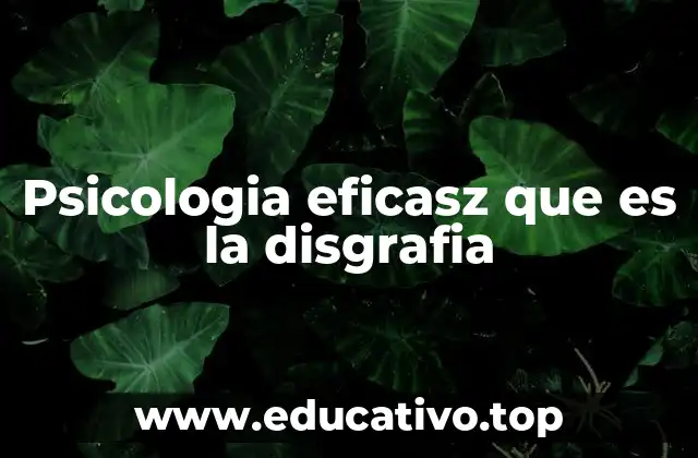 Psicologia eficasz que es la disgrafia