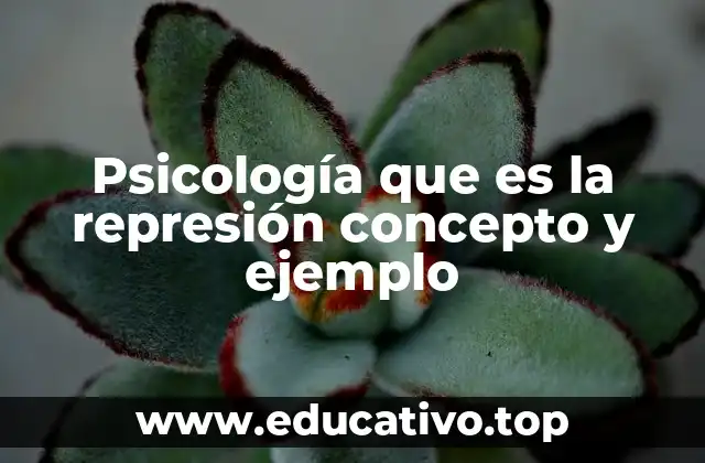 Psicología que es la represión concepto y ejemplo