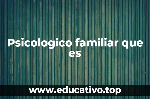 Psicologico familiar que es