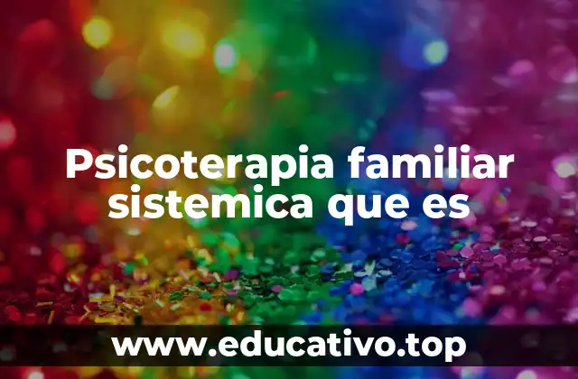 Psicoterapia familiar sistemica que es