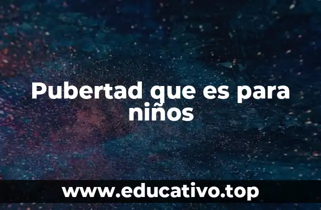 Pubertad que es para niños