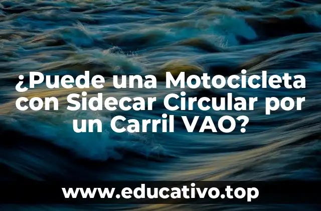 ¿Puede una Motocicleta con Sidecar Circular por un Carril VAO?