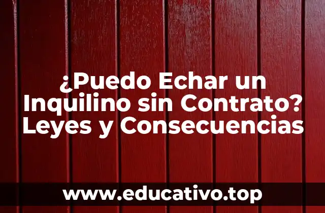 ¿Puedo Echar un Inquilino sin Contrato? Leyes y Consecuencias