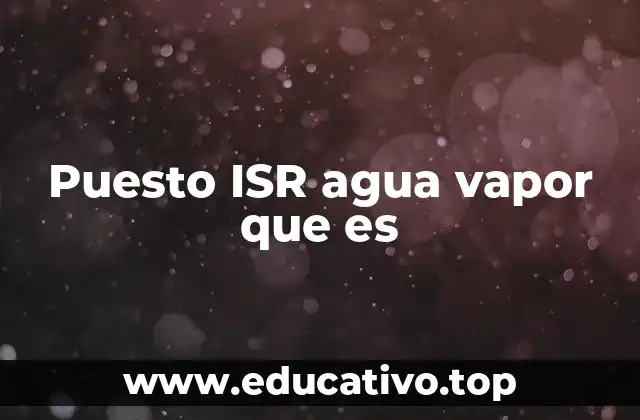 Puesto ISR agua vapor que es