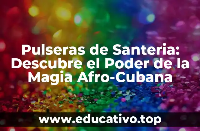 Pulseras de Santeria: Descubre el Poder de la Magia Afro-Cubana