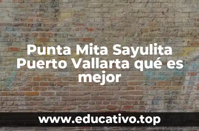 Punta Mita Sayulita Puerto Vallarta qué es mejor