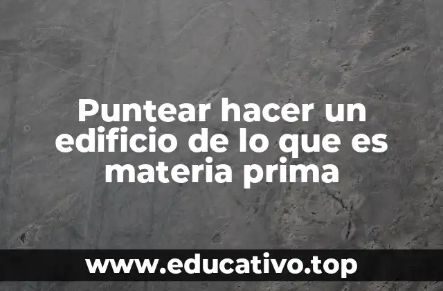 Puntear hacer un edificio de lo que es materia prima