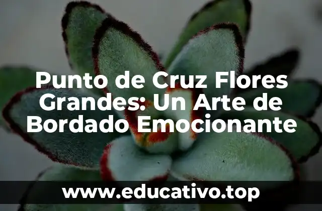 Punto de Cruz Flores Grandes: Un Arte de Bordado Emocionante
