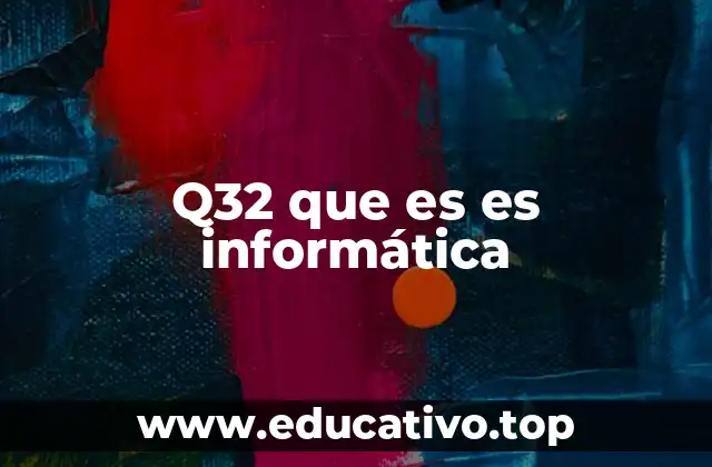 Q32 que es es informática
