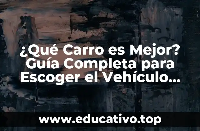 ¿Qué Carro es Mejor? Guía Completa para Escoger el Vehículo Ideal