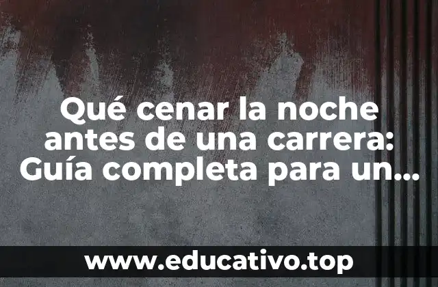Qué cenar la noche antes de una carrera: Guía completa para un desempeño óptimo