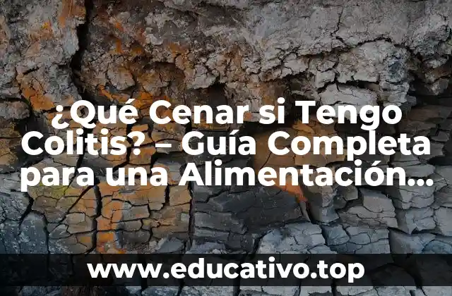 ¿Qué Cenar si Tengo Colitis? – Guía Completa para una Alimentación Saludable