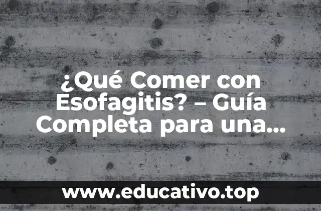 ¿Qué Comer con Esofagitis? – Guía Completa para una Alimentación Segura