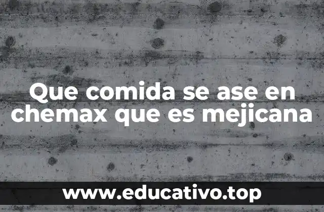 Que comida se ase en chemax que es mejicana