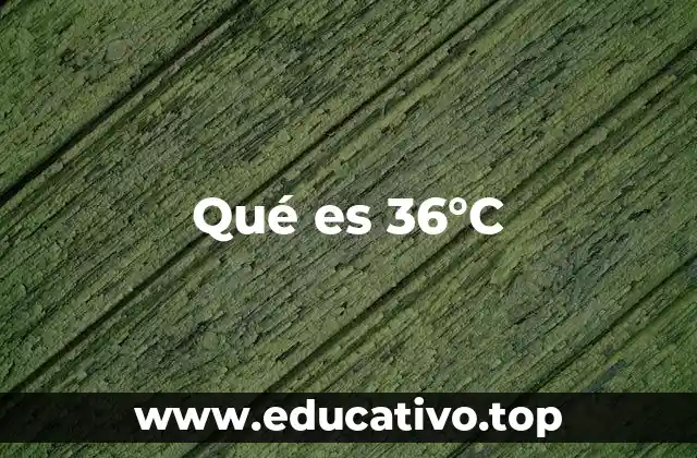 Qué es 36°C