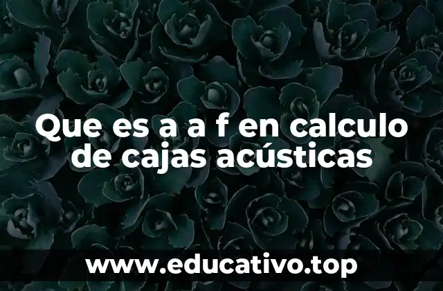 Que es a a f en calculo de cajas acústicas