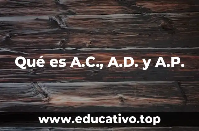Qué es A.C., A.D. y A.P.