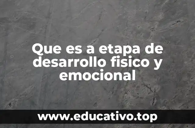 Que es a etapa de desarrollo fisico y emocional